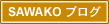 SAWAKO ブログ